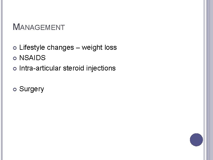 MANAGEMENT Lifestyle changes – weight loss NSAIDS Intra-articular steroid injections Surgery 