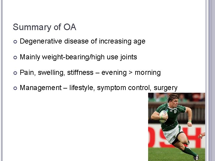 Summary of OA Degenerative disease of increasing age Mainly weight-bearing/high use joints Pain, swelling,