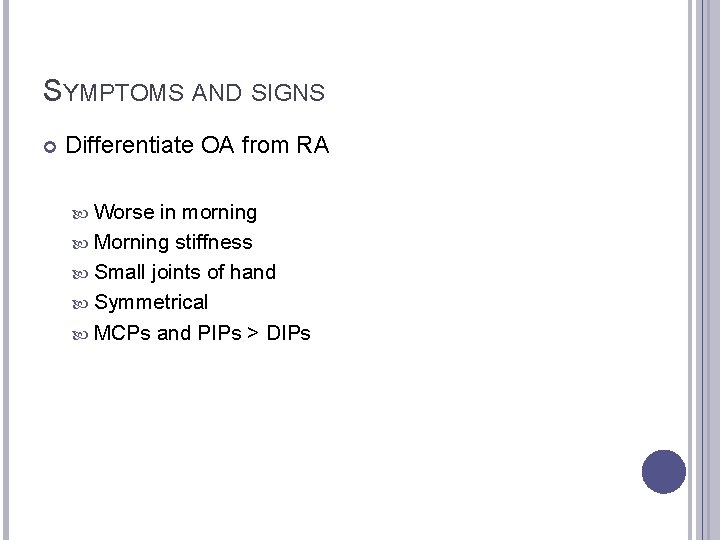 SYMPTOMS AND SIGNS Differentiate OA from RA Worse in morning Morning stiffness Small joints