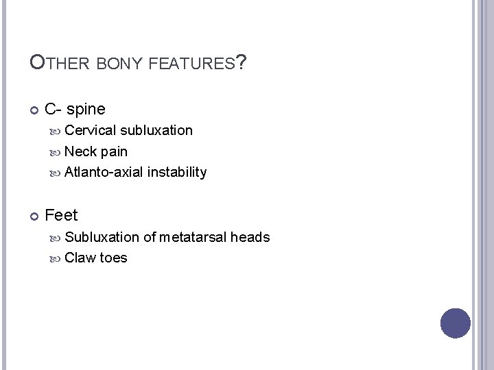 OTHER BONY FEATURES? C- spine Cervical subluxation Neck pain Atlanto-axial instability Feet Subluxation Claw