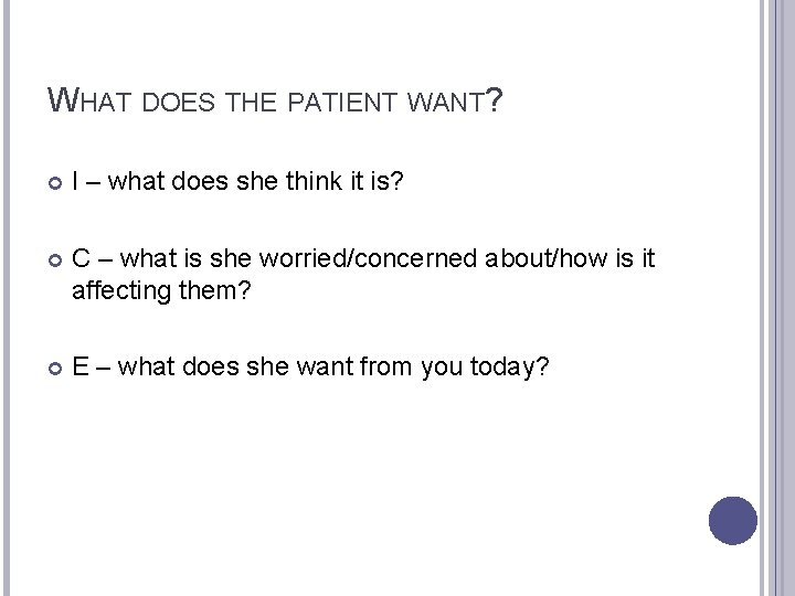 WHAT DOES THE PATIENT WANT? I – what does she think it is? C