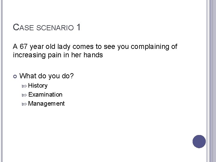 CASE SCENARIO 1 A 67 year old lady comes to see you complaining of
