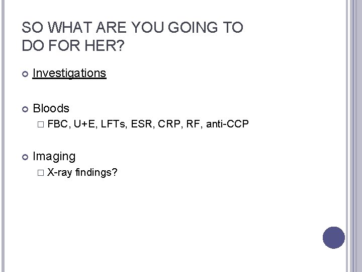SO WHAT ARE YOU GOING TO DO FOR HER? Investigations Bloods � FBC, U+E,
