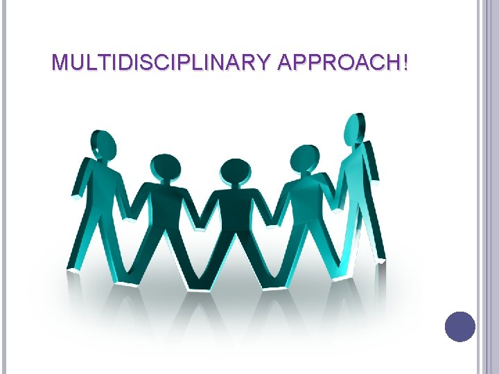 MULTIDISCIPLINARY APPROACH! 