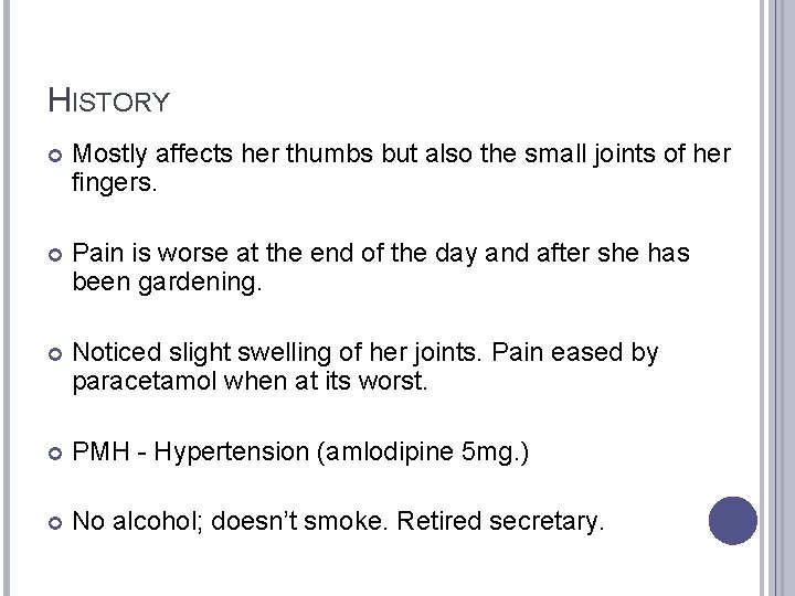 HISTORY Mostly affects her thumbs but also the small joints of her fingers. Pain
