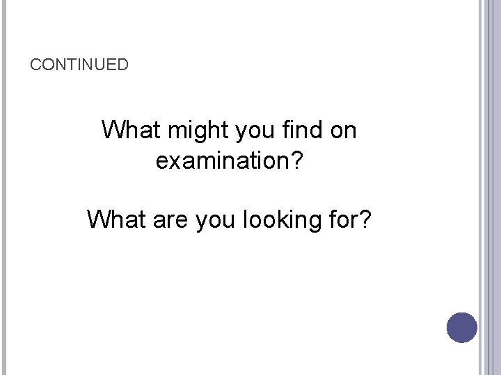CONTINUED What might you find on examination? What are you looking for? 