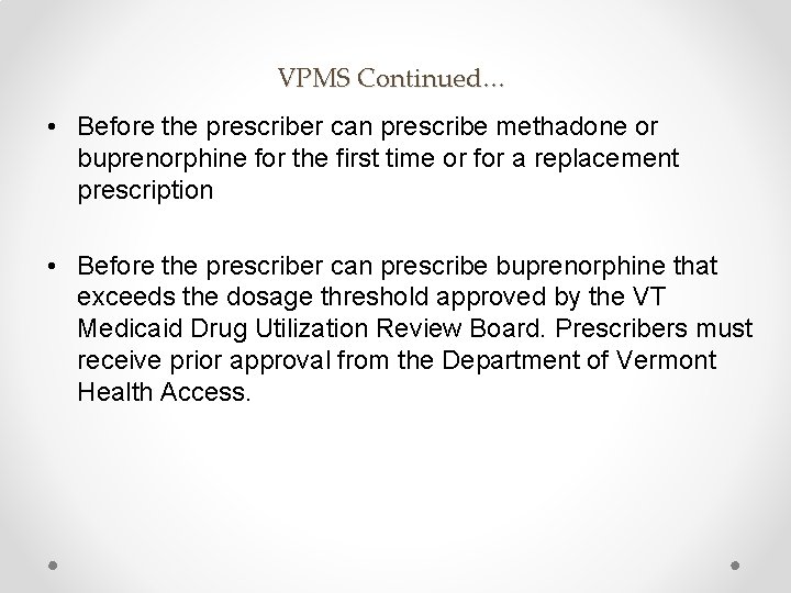 VPMS Continued… • Before the prescriber can prescribe methadone or buprenorphine for the first