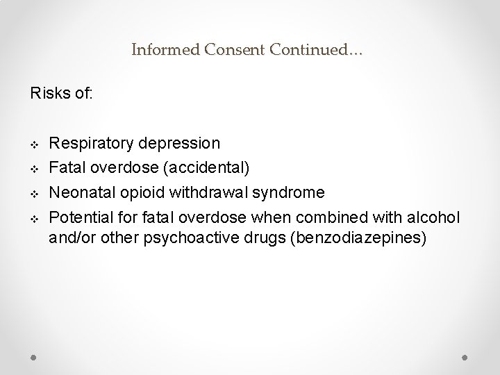 Informed Consent Continued… Risks of: v v Respiratory depression Fatal overdose (accidental) Neonatal opioid