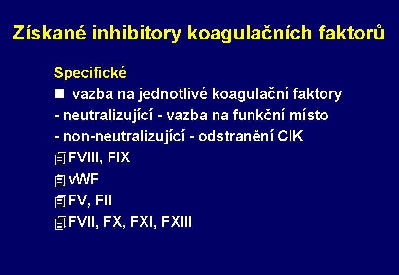 Získané inhibitory koagulačních faktorů Specifické n vazba na jednotlivé koagulační faktory - neutralizující -