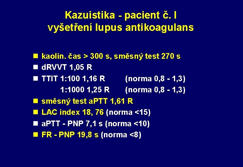 Kazuistika - pacient č. I vyšetření lupus antikoagulans n kaolin. čas > 300 s,