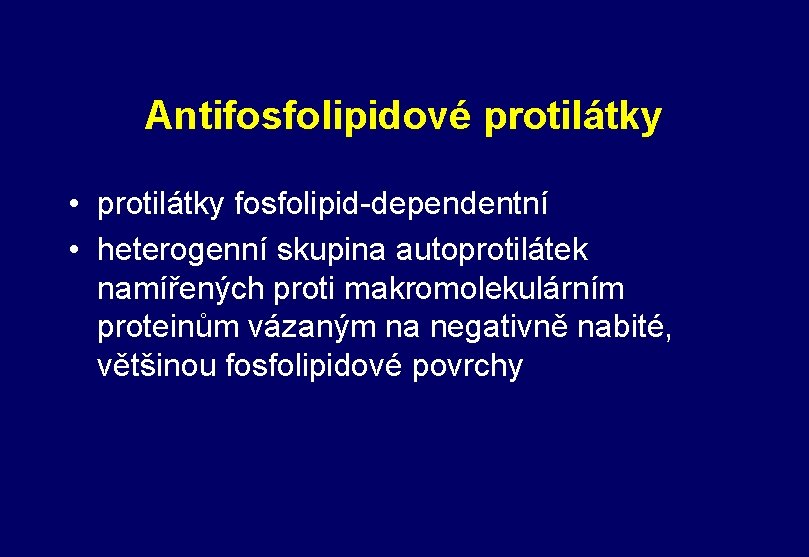 Antifosfolipidové protilátky • protilátky fosfolipid-dependentní • heterogenní skupina autoprotilátek namířených proti makromolekulárním proteinům vázaným