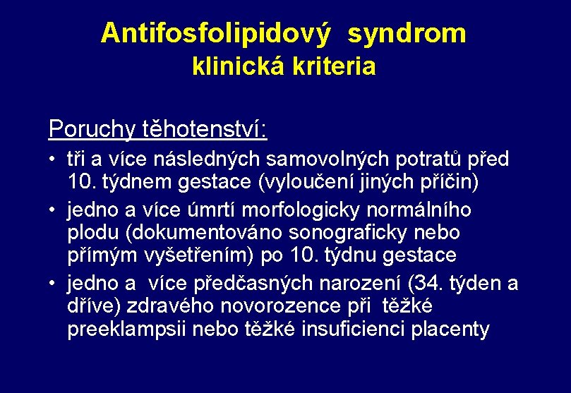 Antifosfolipidový syndrom klinická kriteria Poruchy těhotenství: • tři a více následných samovolných potratů před