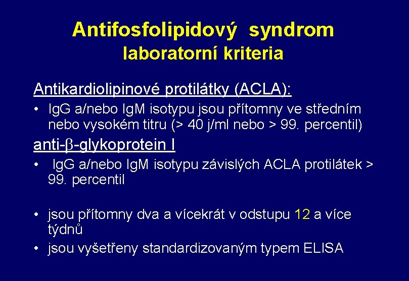 Antifosfolipidový syndrom laboratorní kriteria Antikardiolipinové protilátky (ACLA): • Ig. G a/nebo Ig. M isotypu