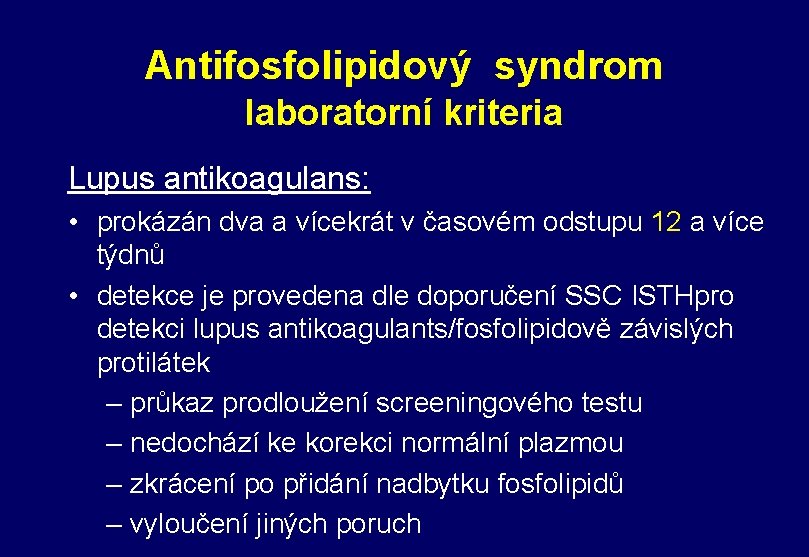 Antifosfolipidový syndrom laboratorní kriteria Lupus antikoagulans: • prokázán dva a vícekrát v časovém odstupu