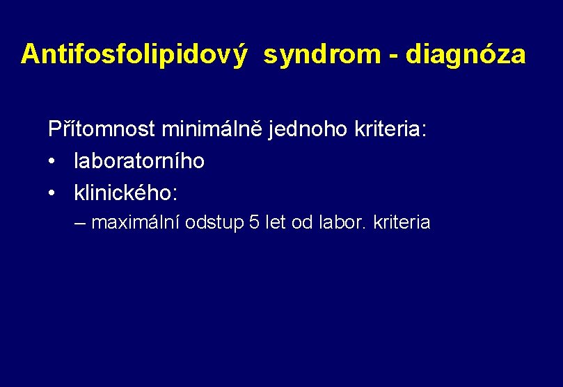 Antifosfolipidový syndrom - diagnóza Přítomnost minimálně jednoho kriteria: • laboratorního • klinického: – maximální