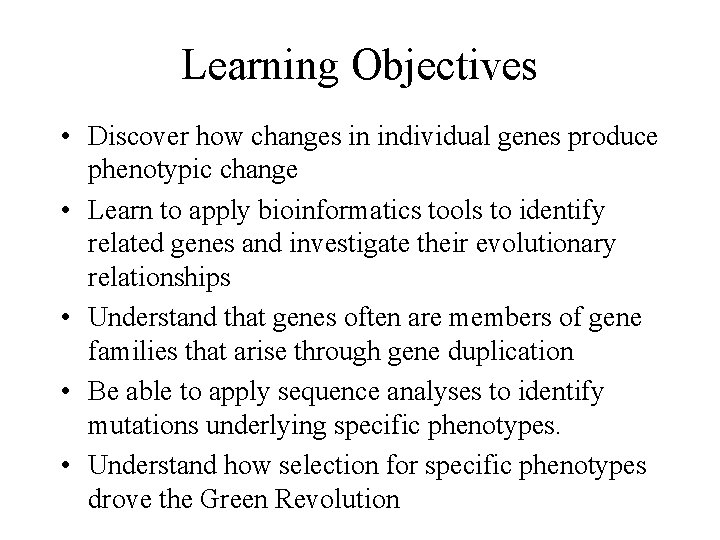 Learning Objectives • Discover how changes in individual genes produce phenotypic change • Learn