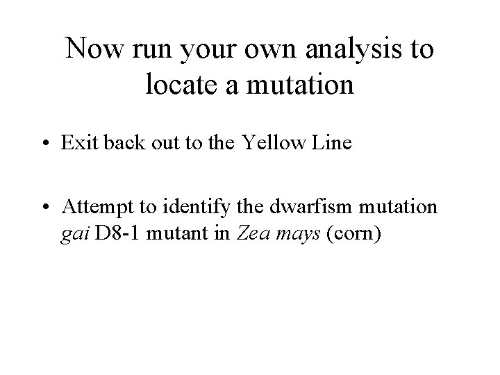 Now run your own analysis to locate a mutation • Exit back out to