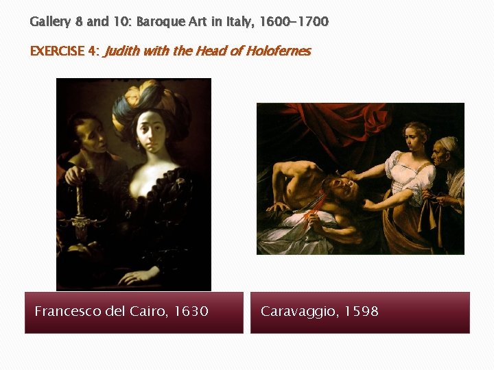 Gallery 8 and 10: Baroque Art in Italy, 1600 -1700 EXERCISE 4: Judith with