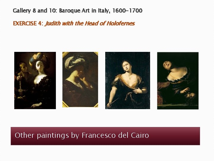 Gallery 8 and 10: Baroque Art in Italy, 1600 -1700 EXERCISE 4: Judith with