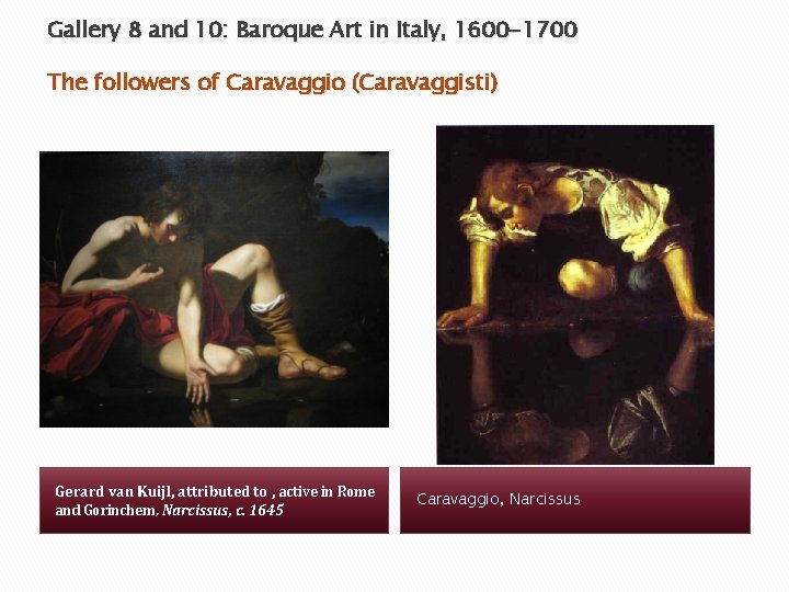 Gallery 8 and 10: Baroque Art in Italy, 1600 -1700 The followers of Caravaggio