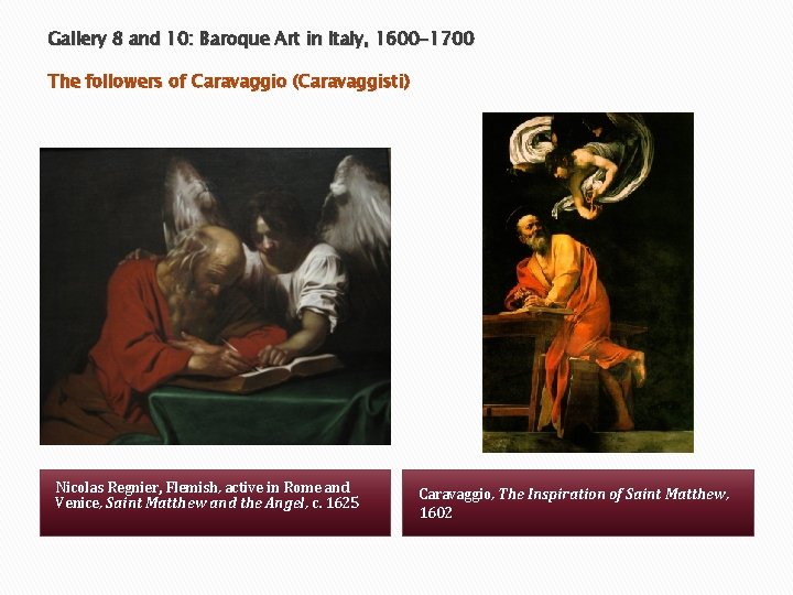 Gallery 8 and 10: Baroque Art in Italy, 1600 -1700 The followers of Caravaggio