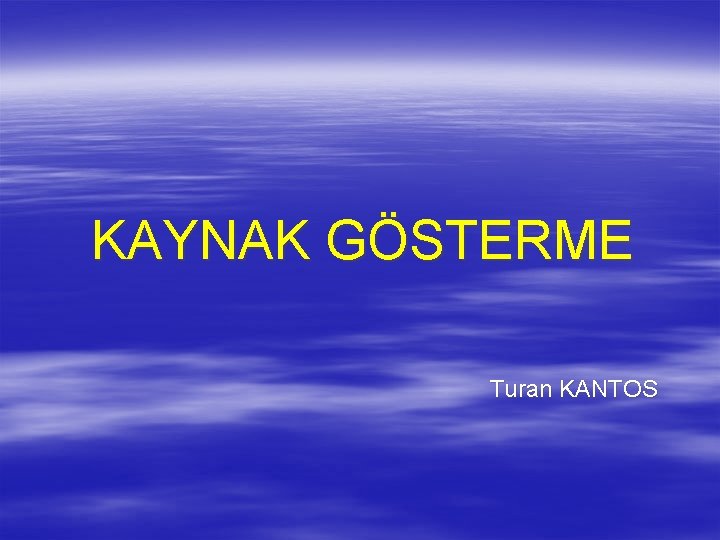 KAYNAK GÖSTERME Turan KANTOS 