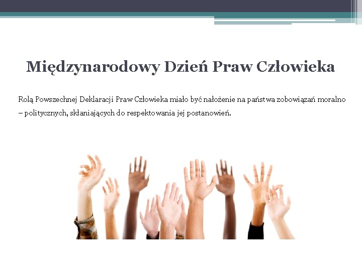 Międzynarodowy Dzień Praw Człowieka Rolą Powszechnej Deklaracji Praw Człowieka miało być nałożenie na państwa