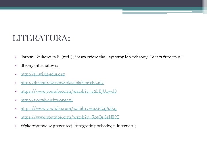 LITERATURA: • Jarosz –Żukowska S. (red. )„Prawa człowieka i systemy ich ochrony. Teksty źródłowe”