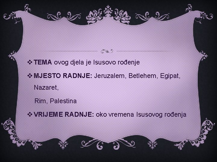 v TEMA ovog djela je Isusovo rođenje v MJESTO RADNJE: Jeruzalem, Betlehem, Egipat, Nazaret,