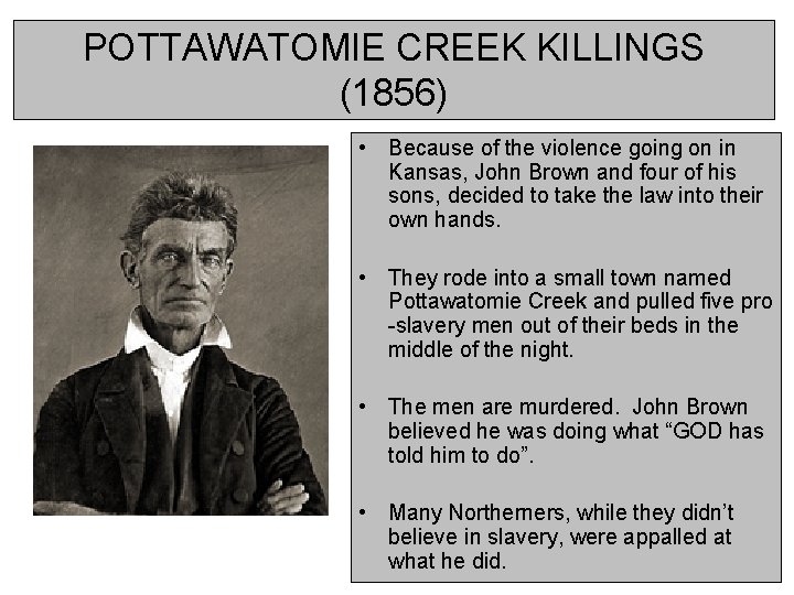 POTTAWATOMIE CREEK KILLINGS (1856) • Because of the violence going on in Kansas, John
