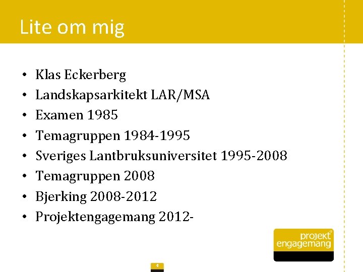 Lite om mig • • Klas Eckerberg Landskapsarkitekt LAR/MSA Examen 1985 Temagruppen 1984 -1995