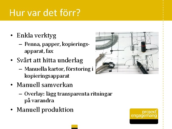 Hur var det förr? • Enkla verktyg – Penna, papper, kopieringsapparat, fax • Svårt