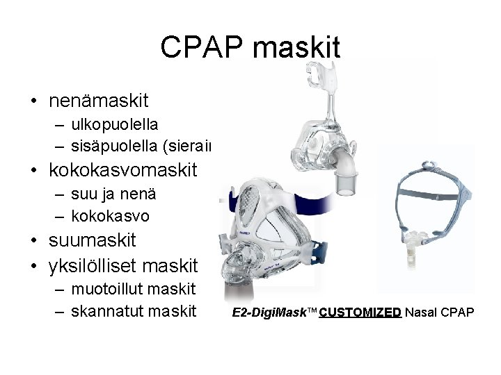 CPAP maskit • nenämaskit – ulkopuolella – sisäpuolella (sierain-) • kokokasvomaskit – suu ja