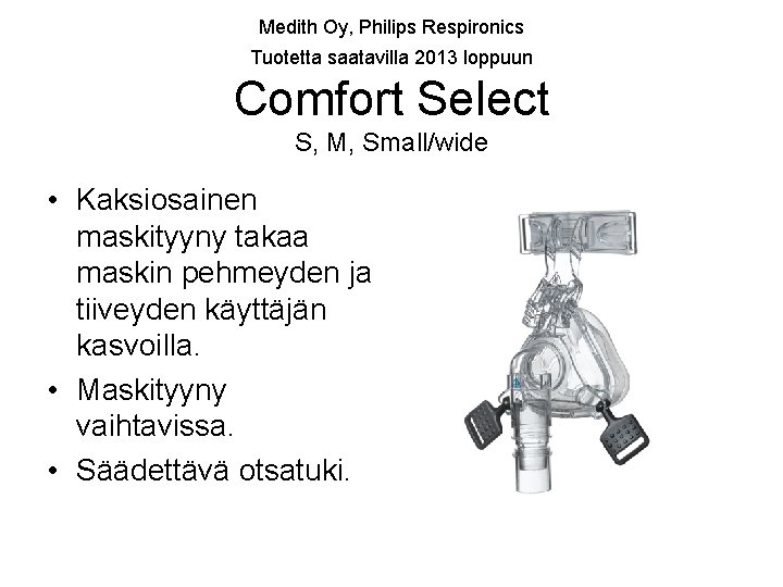 Medith Oy, Philips Respironics Tuotetta saatavilla 2013 loppuun Comfort Select S, M, Small/wide •