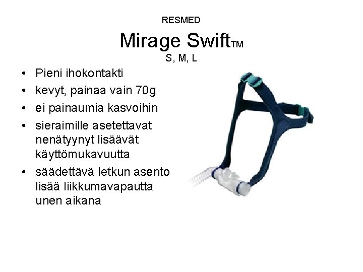  Mirage Swift. TM RESMED S, M, L • • Pieni ihokontakti kevyt, painaa