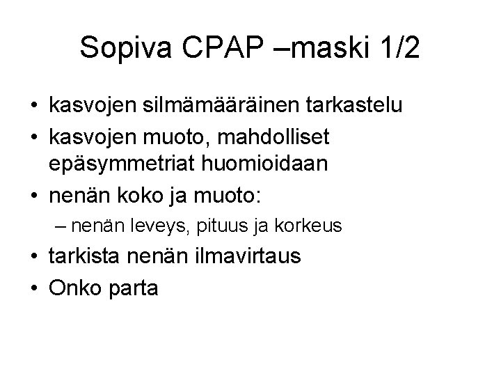 Sopiva CPAP –maski 1/2 • kasvojen silmämääräinen tarkastelu • kasvojen muoto, mahdolliset epäsymmetriat huomioidaan