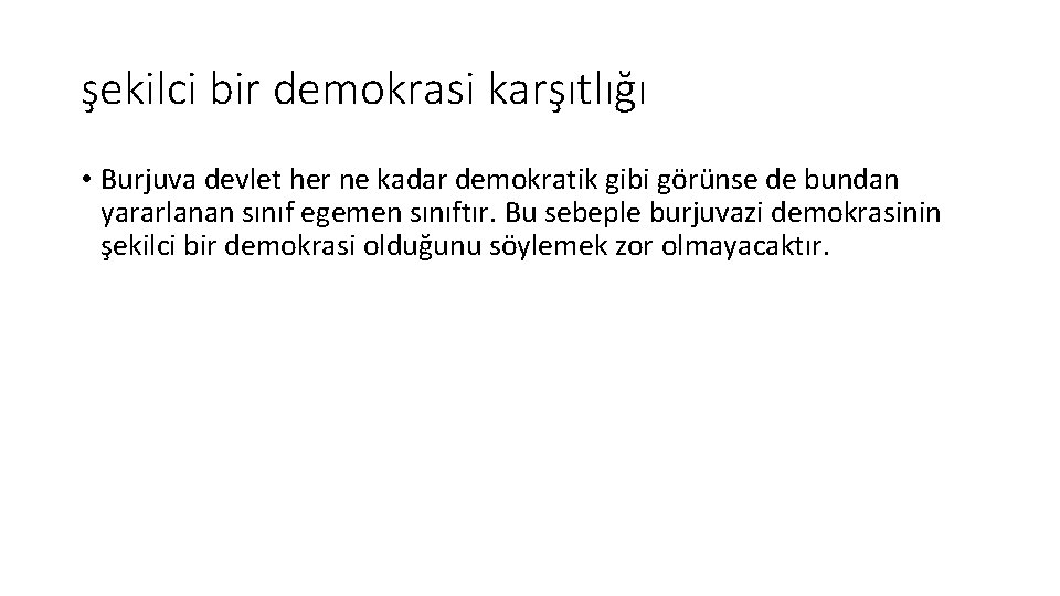 şekilci bir demokrasi karşıtlığı • Burjuva devlet her ne kadar demokratik gibi görünse de