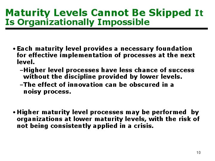 Maturity Levels Cannot Be Skipped It Is Organizationally Impossible • Each maturity level provides