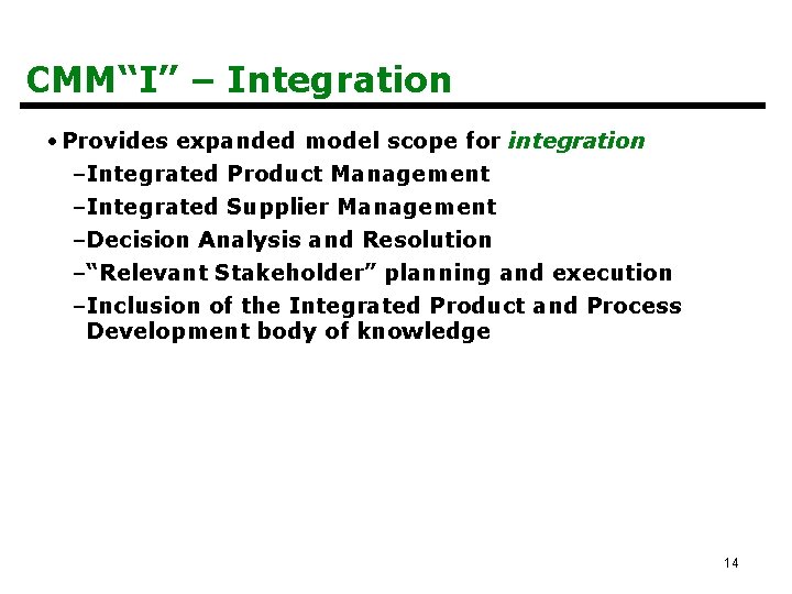 CMM“I” – Integration • Provides expanded model scope for integration –Integrated Product Management –Integrated