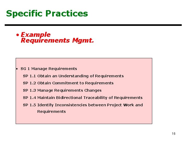 Specific Practices • Example Requirements Mgmt. • SG 1 Manage Requirements SP 1. 1