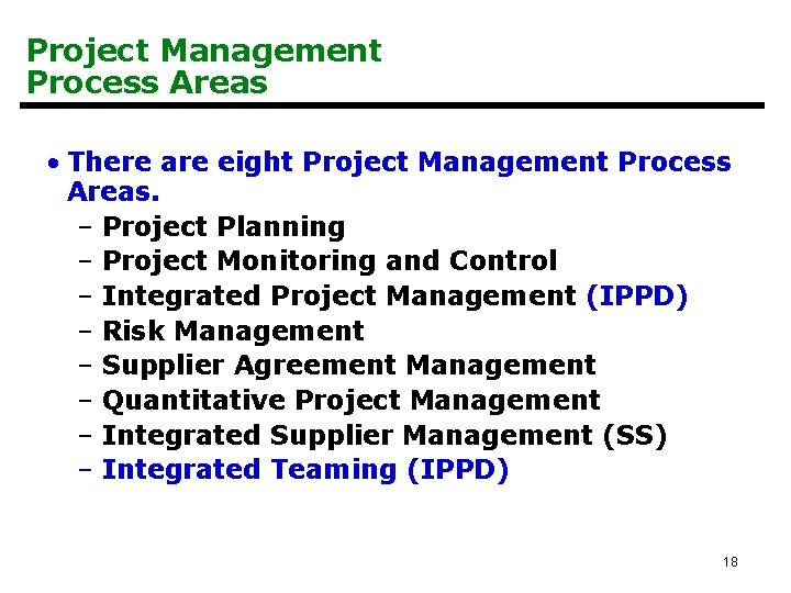 Project Management Process Areas • There are eight Project Management Process Areas. – Project