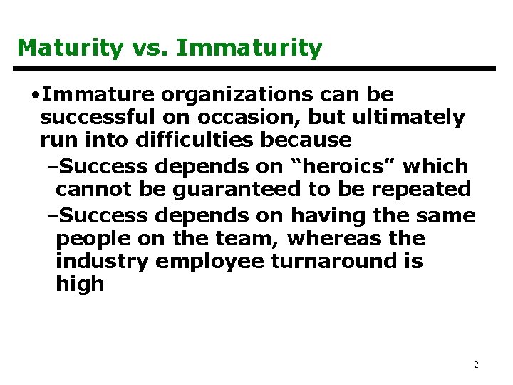 Maturity vs. Immaturity • Immature organizations can be successful on occasion, but ultimately run