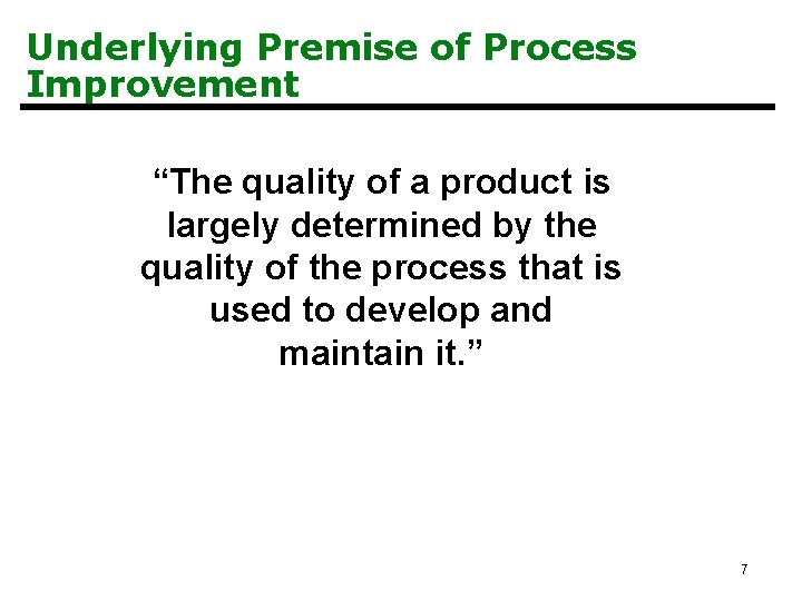 Underlying Premise of Process Improvement “The quality of a product is largely determined by