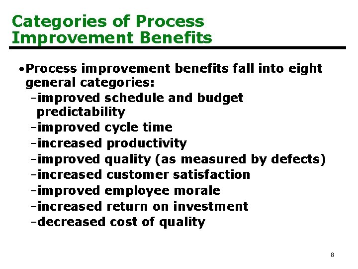 Categories of Process Improvement Benefits • Process improvement benefits fall into eight general categories: