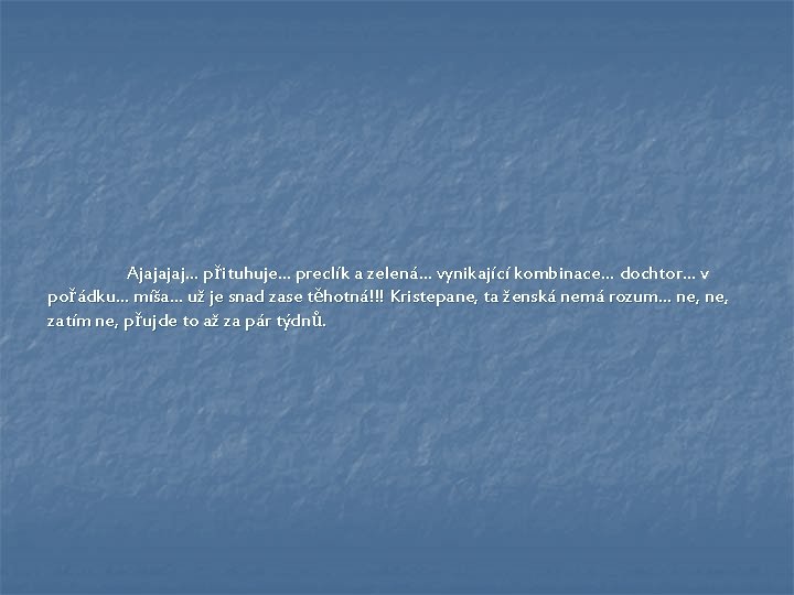 Ajajajaj… přituhuje… preclík a zelená… vynikající kombinace… dochtor… v pořádku… míša… už je snad