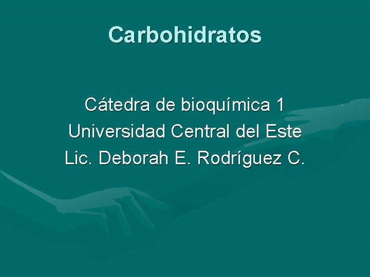 Carbohidratos Cátedra de bioquímica 1 Universidad Central del Este Lic. Deborah E. Rodríguez C.