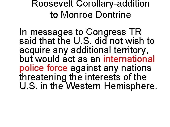 Roosevelt Corollary-addition to Monroe Dontrine In messages to Congress TR said that the U.