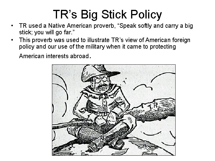 TR’s Big Stick Policy • TR used a Native American proverb, “Speak softly and