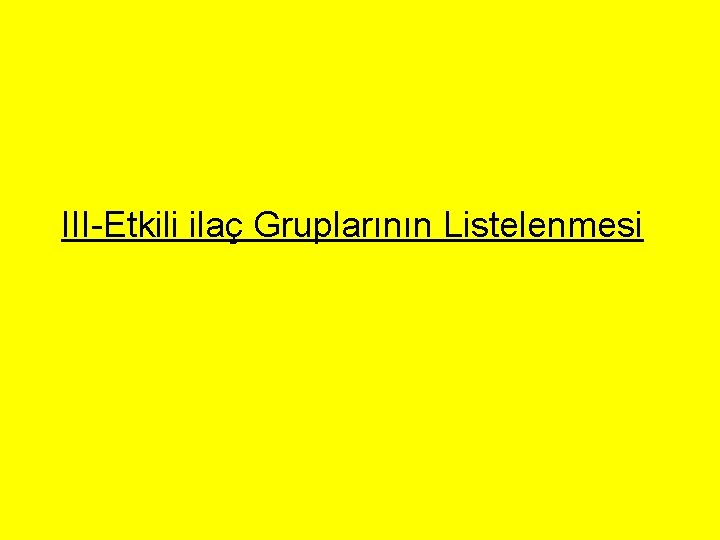 III-Etkili ilaç Gruplarının Listelenmesi III-Etkili ilaç Gruplarının Listelenmesi