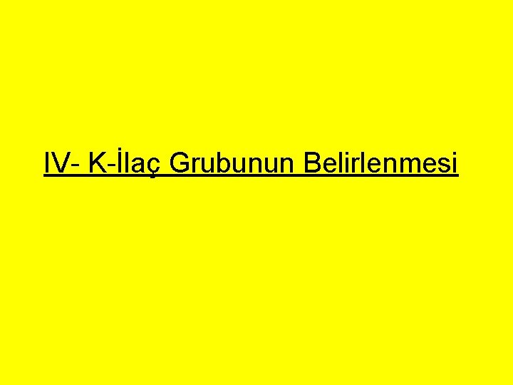 IV- K-İlaç Grubunun Belirlenmesi IV- K-İlaç Grubunun Belirlenmesi